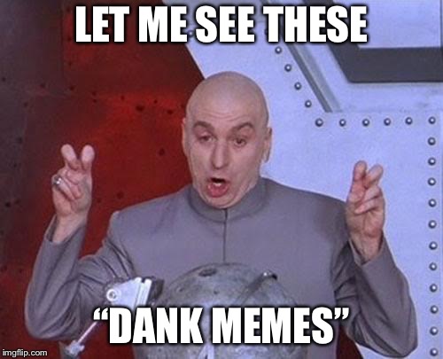 Dr Evil Laser | LET ME SEE THESE; “DANK MEMES” | image tagged in memes,dr evil laser | made w/ Imgflip meme maker