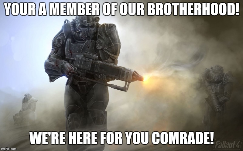 YOUR A MEMBER OF OUR BROTHERHOOD! WE'RE HERE FOR YOU COMRADE! | made w/ Imgflip meme maker
