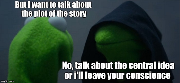 Evil Kermit Meme | But I want to talk about the plot of the story; No, talk about the central idea or i'll leave your conscience | image tagged in memes,evil kermit | made w/ Imgflip meme maker