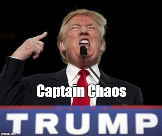 "Captain Chaos" | Captain Chaos | image tagged in deplorable donald,despicable donald,detestable donald,devious donald,dishonorable donald,mendacious donald | made w/ Imgflip meme maker