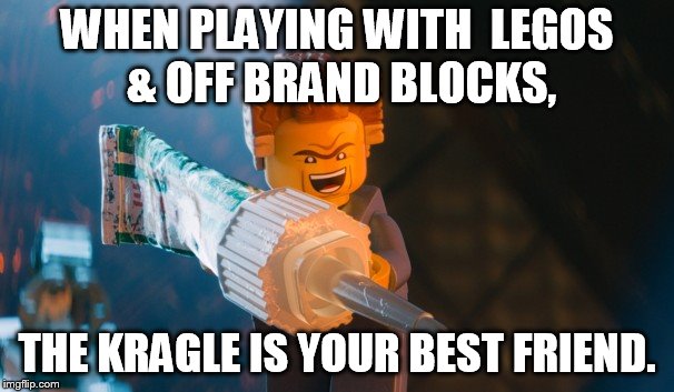 Not just for Taco Tuesday anymore. | WHEN PLAYING WITH  LEGOS & OFF BRAND BLOCKS, THE KRAGLE IS YOUR BEST FRIEND. | image tagged in legos,the lego movie | made w/ Imgflip meme maker