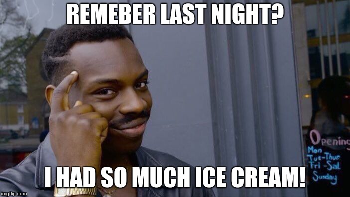 Roll Safe Think About It | REMEBER LAST NIGHT? I HAD SO MUCH ICE CREAM! | image tagged in memes,roll safe think about it | made w/ Imgflip meme maker