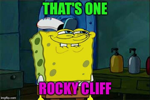 Don't You Squidward Meme | THAT'S ONE ROCKY CLIFF | image tagged in memes,dont you squidward | made w/ Imgflip meme maker