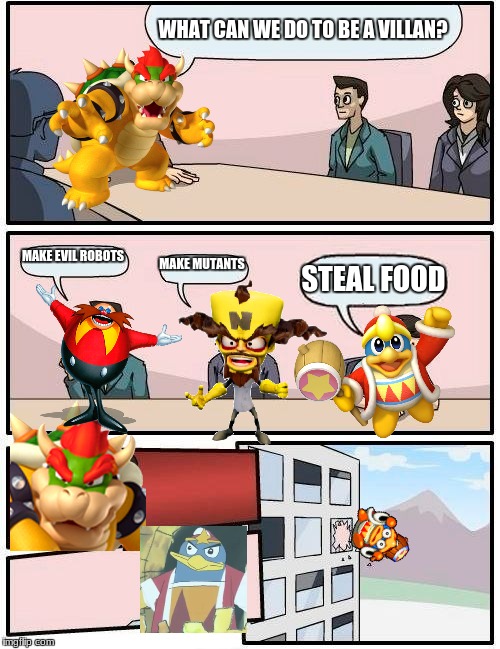 Anti-Hero | WHAT CAN WE DO TO BE A VILLAN? MAKE EVIL ROBOTS; MAKE MUTANTS; STEAL FOOD | image tagged in memes,boardroom meeting suggestion,king dedede | made w/ Imgflip meme maker