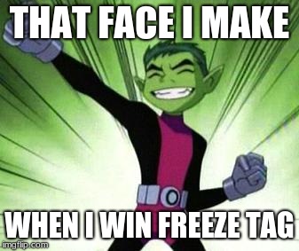 Beast Boy...YES | THAT FACE I MAKE; WHEN I WIN FREEZE TAG | image tagged in beast boyyes | made w/ Imgflip meme maker