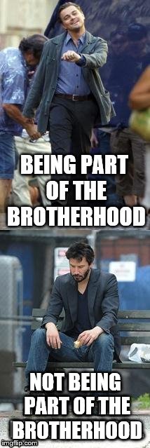 NOT BEING PART OF THE BROTHERHOOD | made w/ Imgflip meme maker