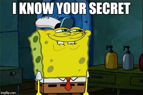 Don't You Squidward | I KNOW YOUR SECRET | image tagged in memes,dont you squidward | made w/ Imgflip meme maker