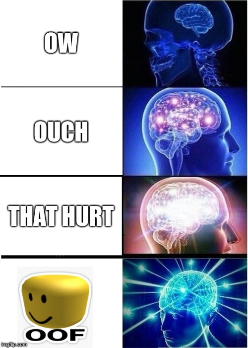 Expanding Brain Meme | OW; OUCH; THAT HURT | image tagged in memes,expanding brain | made w/ Imgflip meme maker