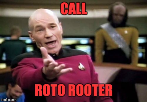 Picard Wtf Meme | CALL ROTO ROOTER | image tagged in memes,picard wtf | made w/ Imgflip meme maker