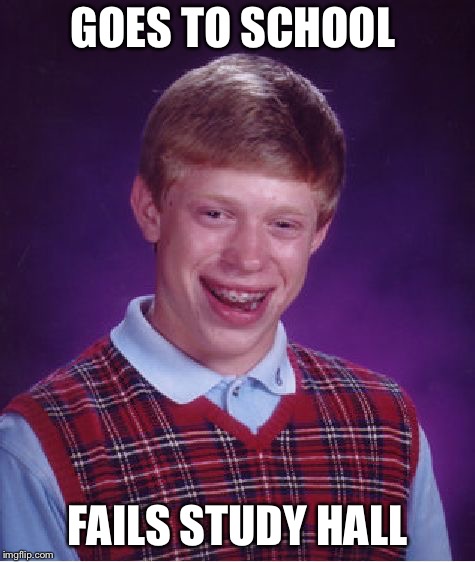 Bad Luck Brian | GOES TO SCHOOL; FAILS STUDY HALL | image tagged in memes,bad luck brian,school,fail | made w/ Imgflip meme maker