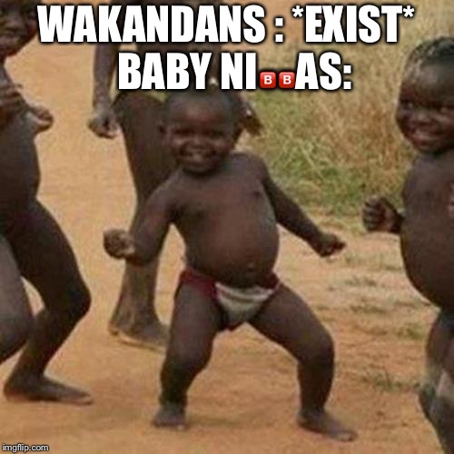 Third World Success Kid | WAKANDANS : *EXIST*
  BABY NI🅱🅱AS: | image tagged in memes,third world success kid | made w/ Imgflip meme maker