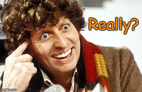 Dr Who - Really | Really? | image tagged in dr who,really,tom baker,4th dr who | made w/ Imgflip meme maker
