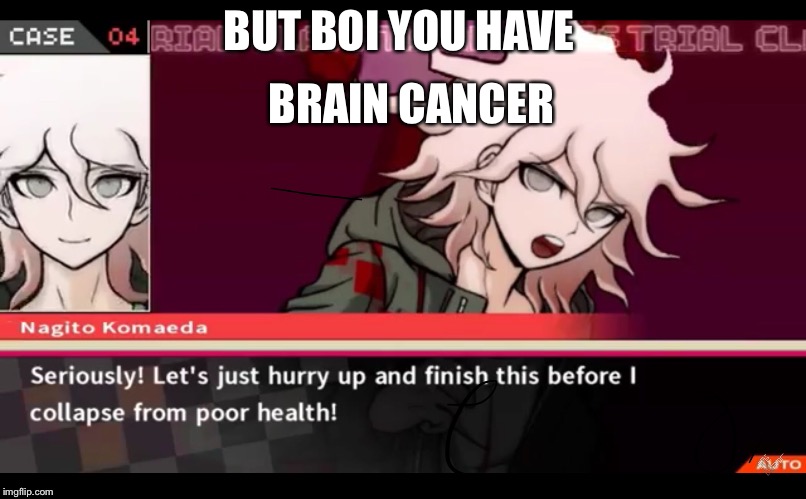 When you play the cancer card to get out of doing things | BRAIN CANCER; BUT BOI YOU HAVE | image tagged in seriously,wtf,danganronpa | made w/ Imgflip meme maker