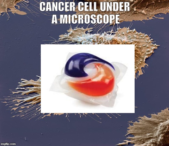 Tide pod challenges | CANCER CELL UNDER A MICROSCOPE | image tagged in cancer cell under a microscope | made w/ Imgflip meme maker