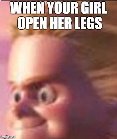 WHEN YOUR GIRL OPEN HER LEGS | image tagged in dash pedo | made w/ Imgflip meme maker