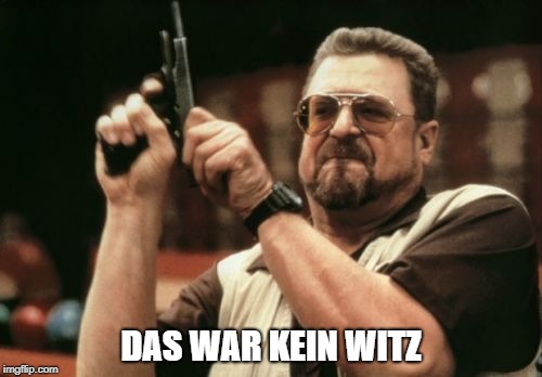 Am I The Only One Around Here Meme | DAS WAR KEIN WITZ | image tagged in memes,am i the only one around here | made w/ Imgflip meme maker