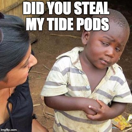 Third World Skeptical Kid | DID YOU STEAL MY TIDE PODS | image tagged in memes,third world skeptical kid | made w/ Imgflip meme maker