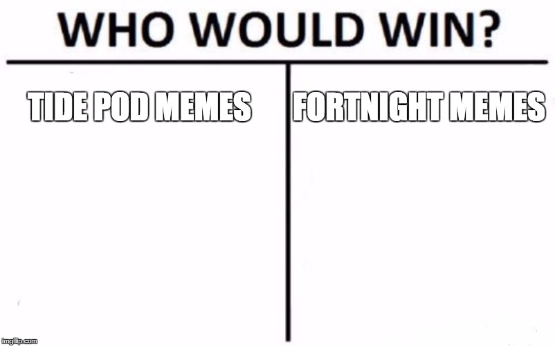 Who Would Win? Meme | TIDE POD MEMES; FORTNIGHT MEMES | image tagged in memes,who would win | made w/ Imgflip meme maker