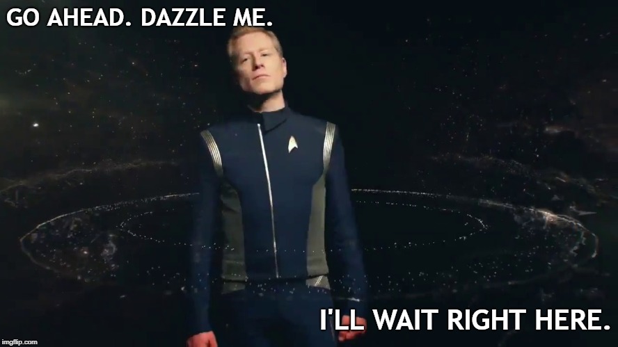 Dazzle me. |  GO AHEAD. DAZZLE ME. I'LL WAIT RIGHT HERE. | image tagged in star trek,star trek discovery,snarky,awesome,universe | made w/ Imgflip meme maker
