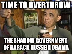 Go Home Obama, You're Drunk | TIME TO OVERTHROW; THE SHADOW GOVERNMENT OF BARACK HUSSEIN OBAMA | image tagged in barack obama,david hogg,emma gonzalez,george soros,go home obama you're drunk | made w/ Imgflip meme maker