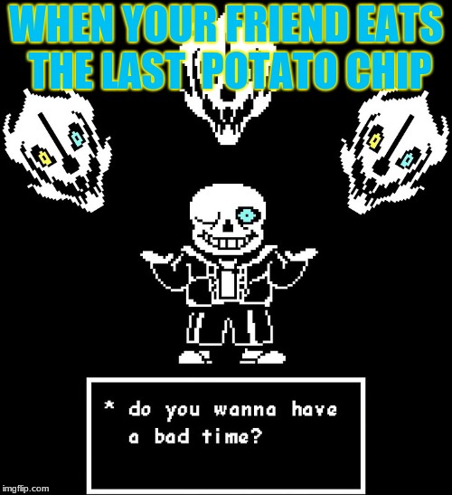 WHEN YOUR FRIEND EATS THE LAST  POTATO CHIP | image tagged in undertale,funny,food | made w/ Imgflip meme maker