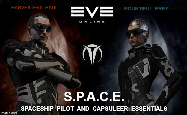 S.P.A.C.E. | HARVESTERS  HAUL; BOUNTIFUL  PREY; S.P.A.C.E. SPACESHIP  PILOT  AND  CAPSULEER  ESSENTIALS | image tagged in eve online,mmorpg | made w/ Imgflip meme maker