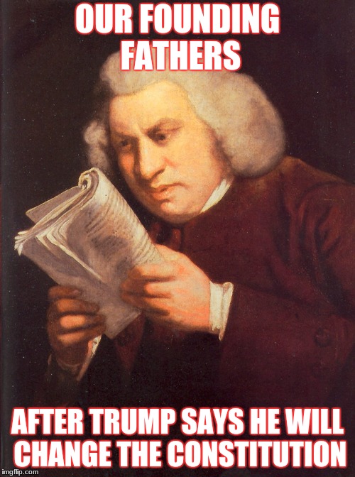 wait what?.. | OUR FOUNDING FATHERS; AFTER TRUMP SAYS HE WILL CHANGE THE CONSTITUTION | image tagged in wait what | made w/ Imgflip meme maker