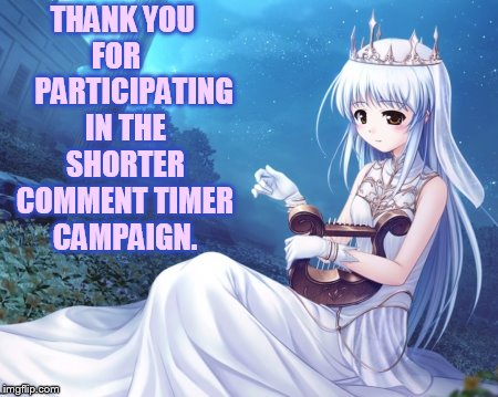 THANK YOU FOR       PARTICIPATING IN THE SHORTER COMMENT TIMER CAMPAIGN. | made w/ Imgflip meme maker