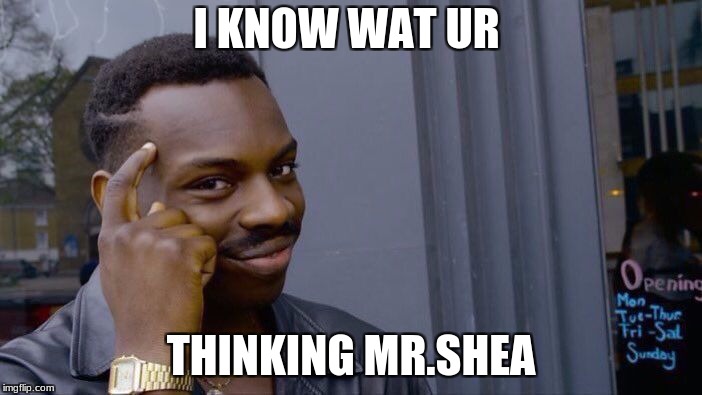 Roll Safe Think About It Meme | I KNOW WAT UR; THINKING MR.SHEA | image tagged in memes,roll safe think about it | made w/ Imgflip meme maker