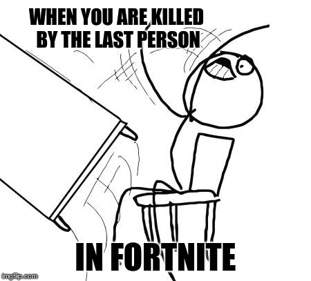 Second place | WHEN YOU ARE KILLED BY THE LAST PERSON; IN FORTNITE | image tagged in memes,table flip guy,fortnite | made w/ Imgflip meme maker