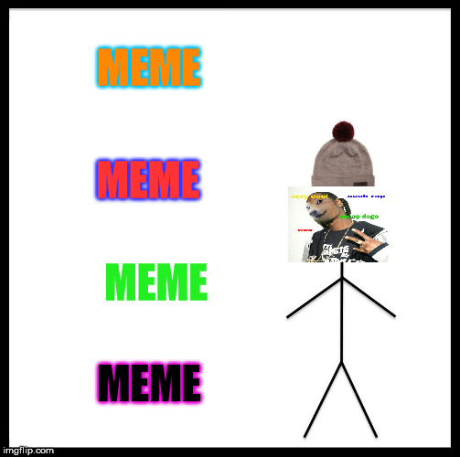 lol | MEME; MEME; MEME; MEME | image tagged in memes,be like bill | made w/ Imgflip meme maker