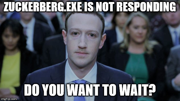 Mark Zuckerberg Testifies  | ZUCKERBERG.EXE IS NOT RESPONDING; DO YOU WANT TO WAIT? | image tagged in mark zuckerberg testifies | made w/ Imgflip meme maker