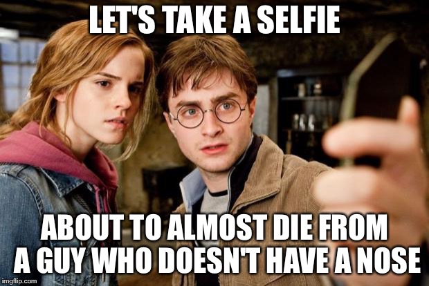 Harry potter selfie | LET'S TAKE A SELFIE; ABOUT TO ALMOST DIE FROM A GUY WHO DOESN'T HAVE A NOSE | image tagged in harry potter selfie | made w/ Imgflip meme maker