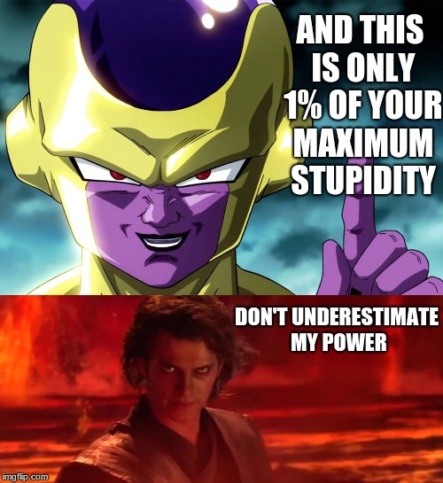 Don't Underestimate my stupidity. | AND THIS IS ONLY 1% OF YOUR MAXIMUM STUPIDITY; DON'T UNDERESTIMATE MY POWER | image tagged in star wars,dragon ball z,darth vader,anakin skywalker,frieza,funny memes | made w/ Imgflip meme maker