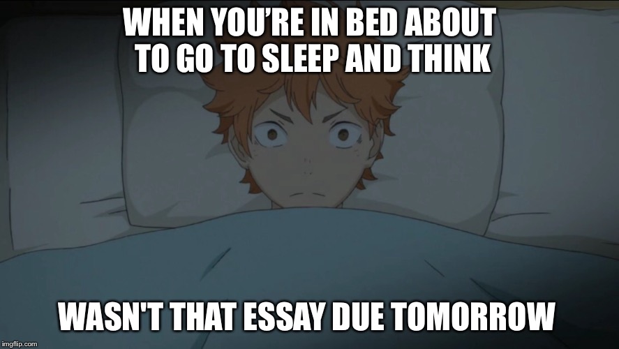 WHEN YOU’RE IN BED ABOUT TO GO TO SLEEP AND THINK; WASN'T THAT ESSAY DUE TOMORROW | image tagged in haikyuu,memes,sleep,essay,remeber | made w/ Imgflip meme maker