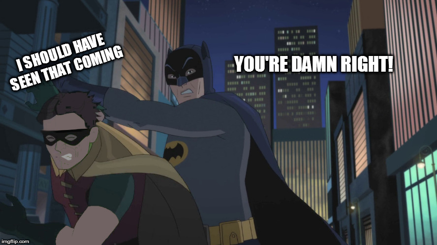 Badly shopped "Batman slaps Robin" | I SHOULD HAVE SEEN THAT COMING YOU'RE DAMN RIGHT! | image tagged in badly shopped batman slaps robin | made w/ Imgflip meme maker