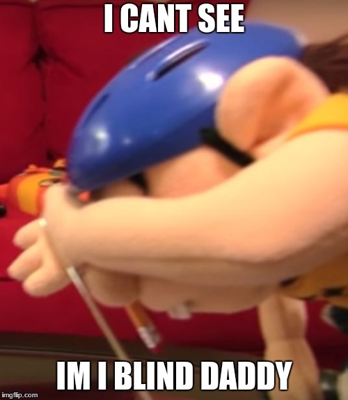 Jeffy Dabs | I CANT SEE; IM I BLIND DADDY | image tagged in jeffy dabs | made w/ Imgflip meme maker