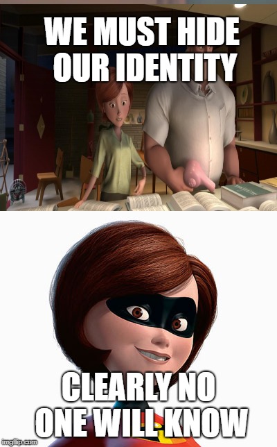 No one will know the difference | WE MUST HIDE OUR IDENTITY; CLEARLY NO ONE WILL KNOW | image tagged in incredibles,memes,meme,we must hide our identity,incredible memes | made w/ Imgflip meme maker
