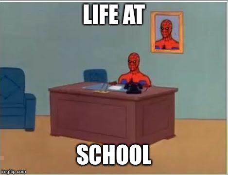 Spiderman Computer Desk | LIFE AT; SCHOOL | image tagged in memes,spiderman computer desk,spiderman | made w/ Imgflip meme maker