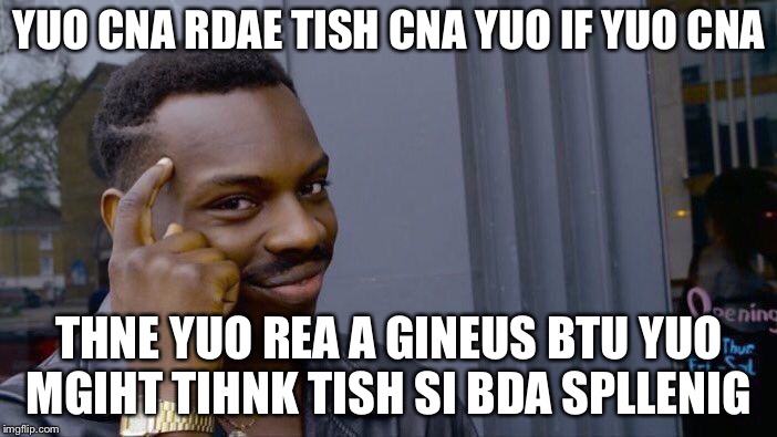 Roll Safe Think About It Meme | YUO CNA RDAE TISH CNA YUO IF YUO CNA; THNE YUO REA A GINEUS BTU YUO MGIHT TIHNK TISH SI BDA SPLLENIG | image tagged in memes,roll safe think about it | made w/ Imgflip meme maker