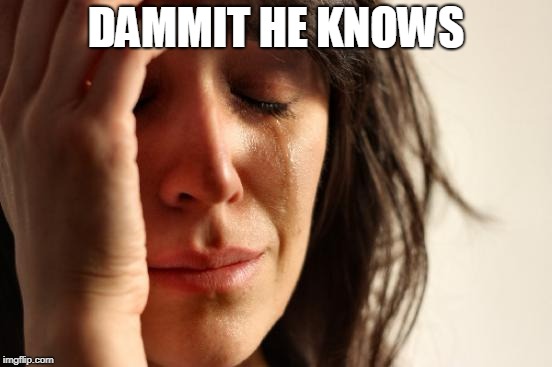 First World Problems Meme | DAMMIT HE KNOWS | image tagged in memes,first world problems | made w/ Imgflip meme maker