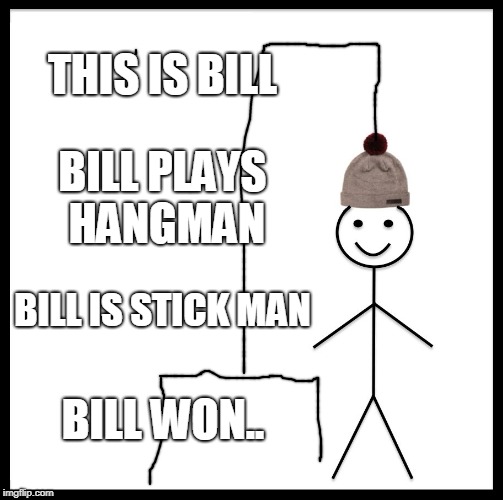 Be Like Bill | THIS IS BILL; BILL PLAYS HANGMAN; BILL IS STICK MAN; BILL WON.. | image tagged in memes,be like bill | made w/ Imgflip meme maker
