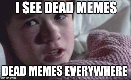 I See Dead People Meme | I SEE DEAD MEMES; DEAD MEMES EVERYWHERE | image tagged in memes,i see dead people | made w/ Imgflip meme maker