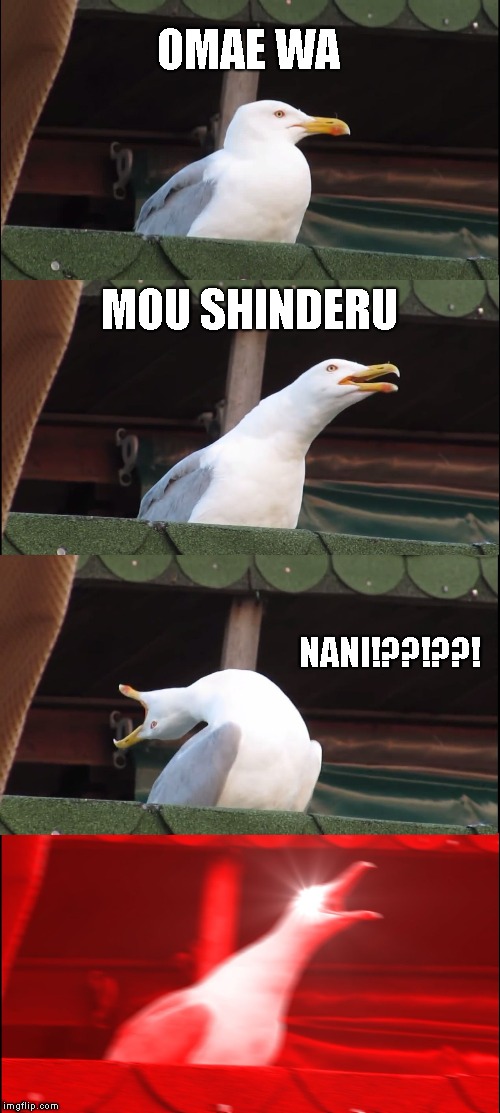 Inhaling Seagull Meme | OMAE WA; MOU SHINDERU; NANI!??!??! | image tagged in memes,inhaling seagull | made w/ Imgflip meme maker