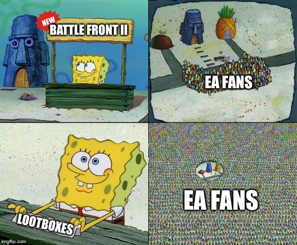 I mean what's wrong with paying to win | BATTLE FRONT II; EA FANS; EA FANS; LOOTBOXES | image tagged in spongebob | made w/ Imgflip meme maker