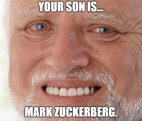 Oh the pain in those eyes! | YOUR SON IS... MARK ZUCKERBERG. | image tagged in happy sad guy | made w/ Imgflip meme maker
