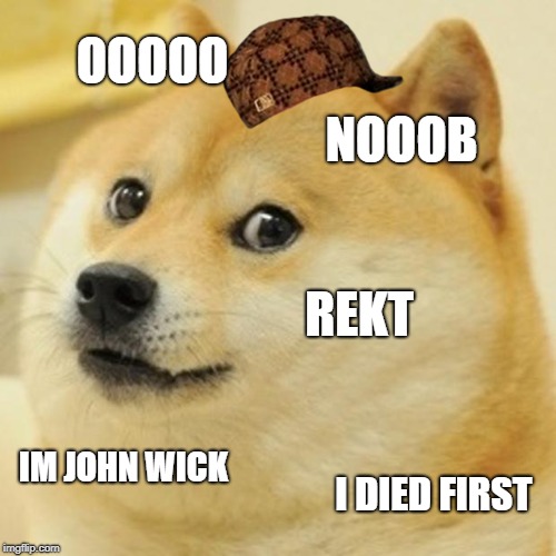 Doge Meme | OOOOO; NOOOB; REKT; IM JOHN WICK; I DIED FIRST | image tagged in memes,doge,scumbag | made w/ Imgflip meme maker