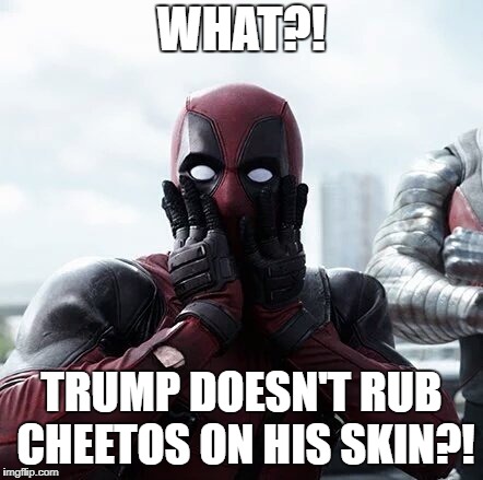 Deadpool Surprised | WHAT?! TRUMP DOESN'T RUB CHEETOS ON HIS SKIN?! | image tagged in memes,deadpool surprised | made w/ Imgflip meme maker