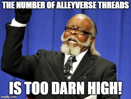 Too Damn High Meme | THE NUMBER OF ALLEYVERSE THREADS; IS TOO DARN HIGH! | image tagged in memes,too damn high | made w/ Imgflip meme maker