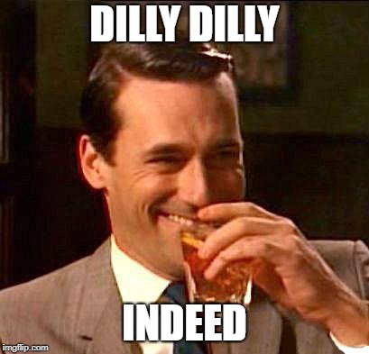 drink | DILLY DILLY INDEED | image tagged in drink | made w/ Imgflip meme maker